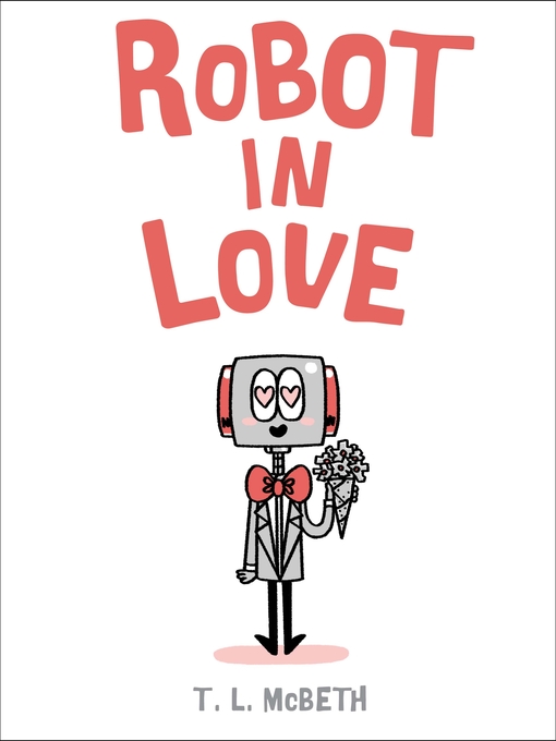 Title details for Robot in Love by T. L. McBeth - Wait list